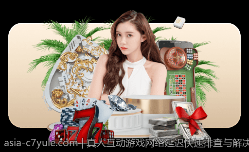 真人互动游戏网络延迟快速排查与解决技巧